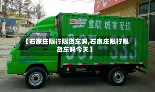 【石家庄限行限货车吗,石家庄限行限货车吗今天】-第2张图片