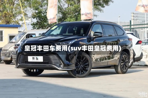 皇冠丰田车费用(suv丰田皇冠费用)-第2张图片