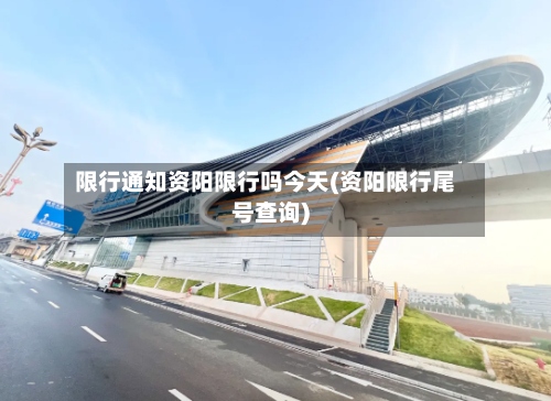 限行通知资阳限行吗今天(资阳限行尾号查询)