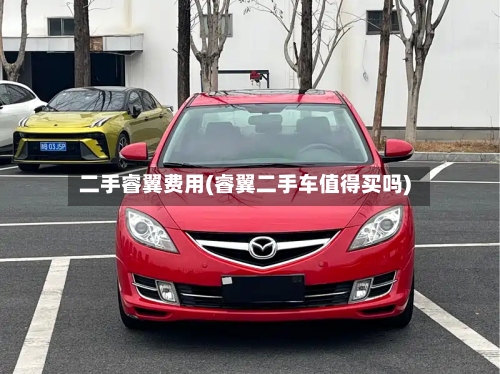 二手睿翼费用(睿翼二手车值得买吗)
