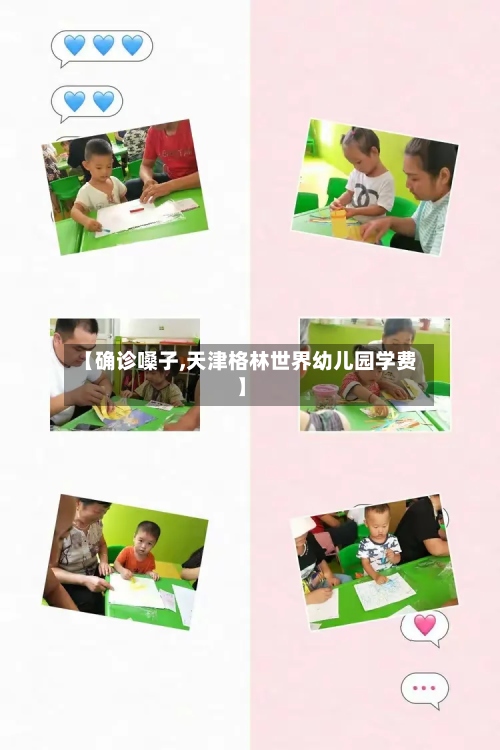 【确诊嗓子,天津格林世界幼儿园学费】