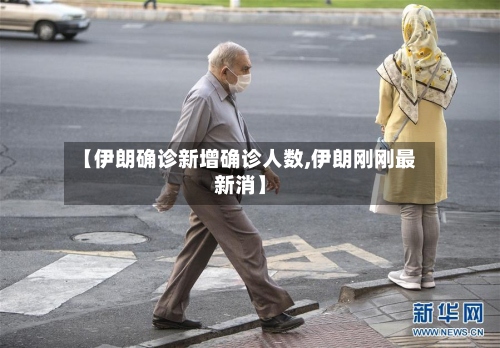【伊朗确诊新增确诊人数,伊朗刚刚最新消】