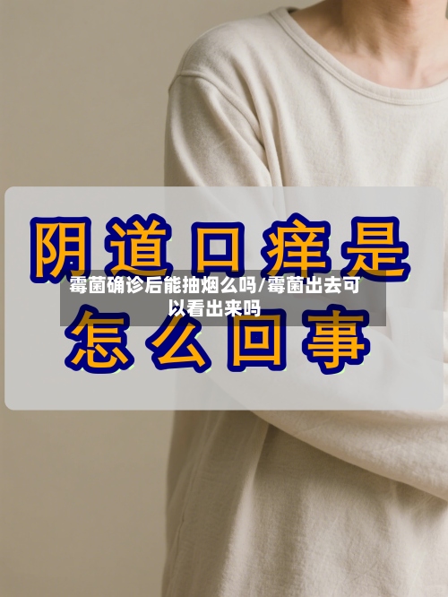 霉菌确诊后能抽烟么吗/霉菌出去可以看出来吗