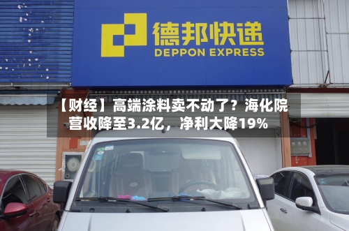 【财经】高端涂料卖不动了？海化院营收降至3.2亿，净利大降19%-第3张图片
