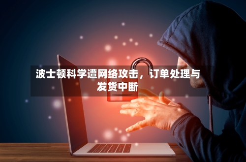波士顿科学遭网络攻击	，订单处理与发货中断-第3张图片