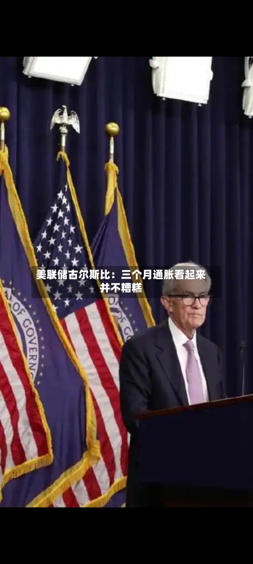 美联储古尔斯比:三个月通胀看起来并不糟糕-第3张图片