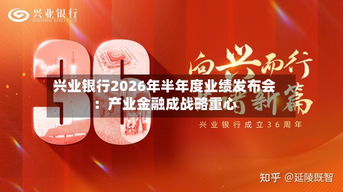 兴业银行2026年半年度业绩发布会：产业金融成战略重心-第2张图片