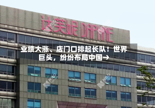 业绩大涨、店门口排起长队！世界巨头	，纷纷布局中国→-第2张图片