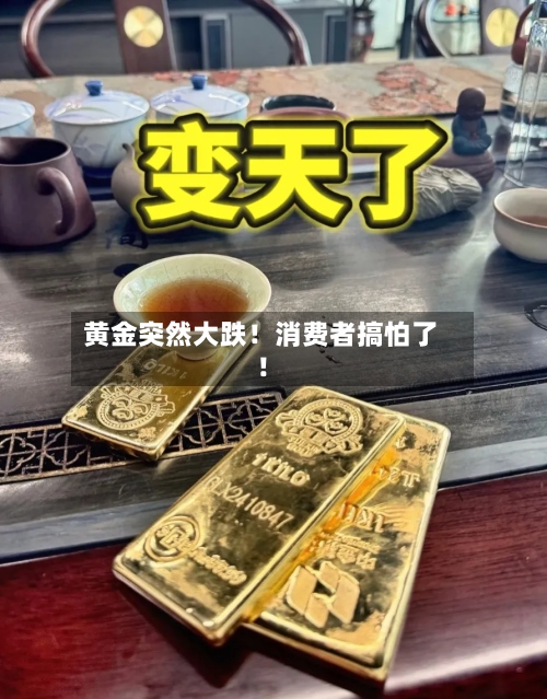 黄金突然大跌！消费者搞怕了！