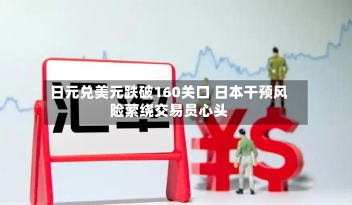 日元兑美元跌破160关口 日本干预风险萦绕交易员心头-第3张图片