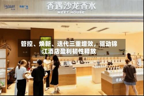 管控、焕新、迭代三重增效	，驱动锦江酒店盈利韧性释放-第1张图片