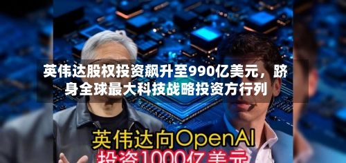 英伟达股权投资飙升至990亿美元，跻身全球最大科技战略投资方行列-第3张图片