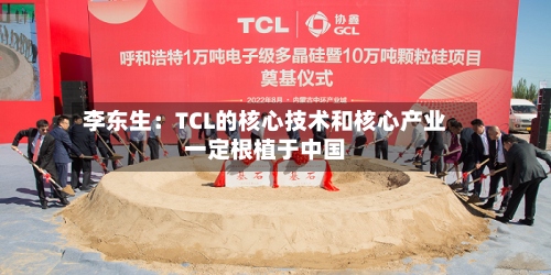李东生:TCL的核心技术和核心产业一定根植于中国-第2张图片