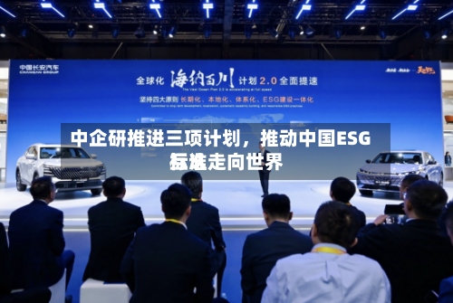 中企研推进三项计划，推动中国ESG标准走向世界互认